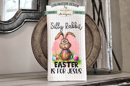 Silly Rabbit Easter Is For Jesus - Kitchen Towel Sublimation Designs