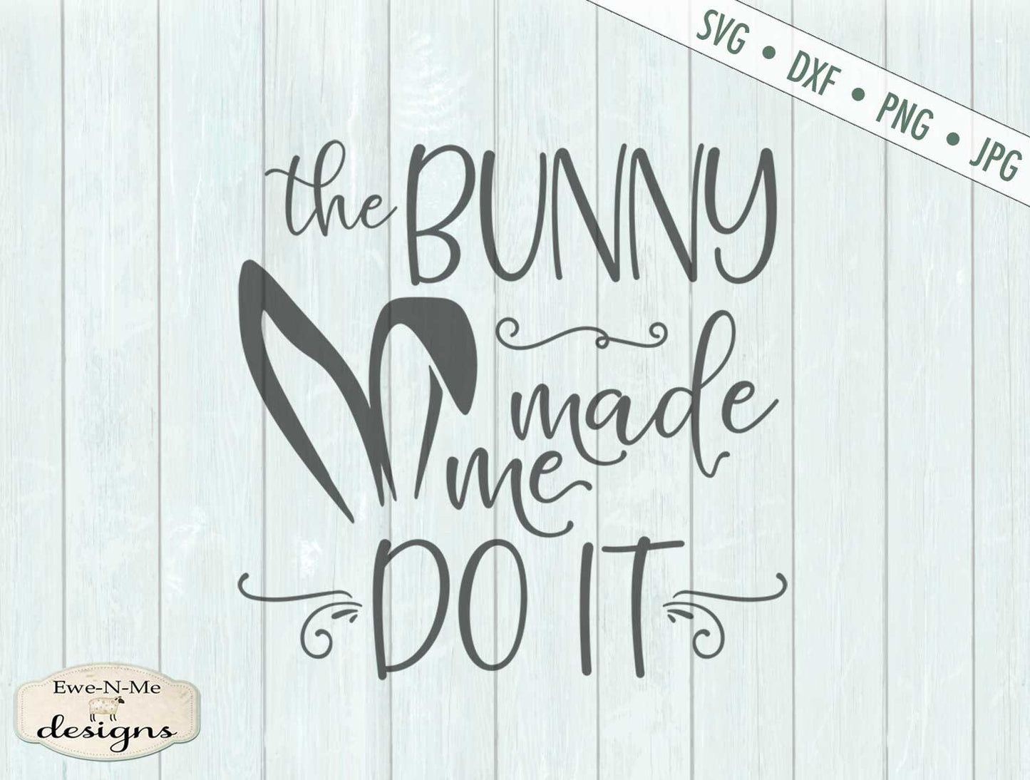 The Bunny Made Me Do It - SVG