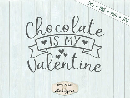 Chocolate Is My Valentine - Chocolate Lover - Heart - SVG