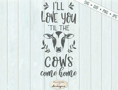 Love You Til The Cows Come Home - Farmhouse - SVG