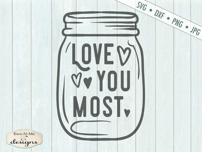 Love You Most - Mason Jar - Valentine - Wedding - SVG