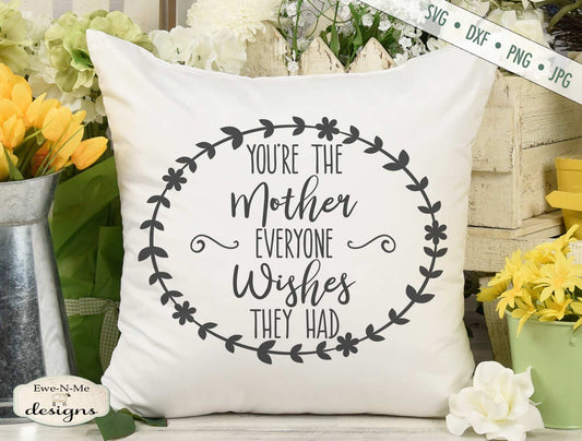 You're The Mother Everyone Wishes They Had - Mothers Day - SVG