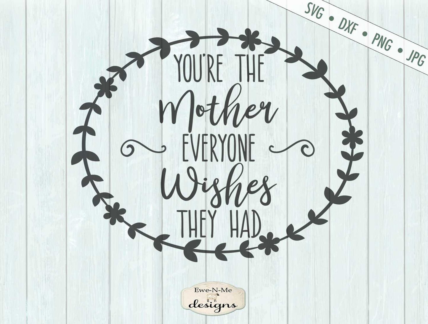You're The Mother Everyone Wishes They Had - Mothers Day - SVG