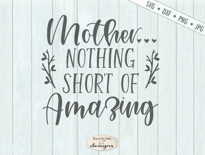 Mother - Nothing Short of Amazing - Mothers Day - SVG