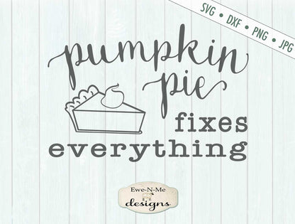 Pumpkin Pie Fixes Everything - Fall - SVG