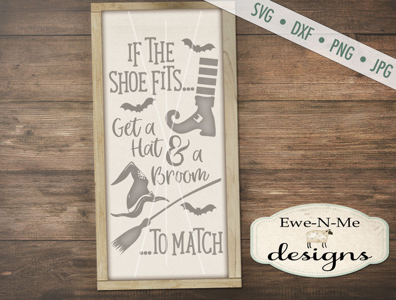 If The Shoe Fits Get a Hat and Broom  - SVG