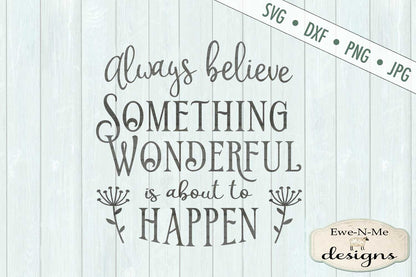 Always Believe Something Wonderful Is About To Happen - SVG